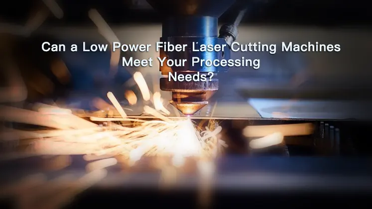 Can a Low Power Fiber Laser Cutting Machines Meet Your Processing Needs?