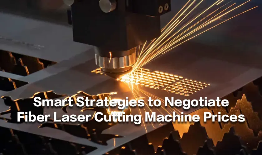 Smart Strategies to Negotiate Fiber Laser Cutting Machine Price