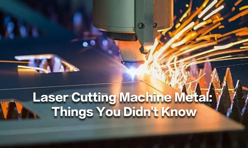 Laser Cutting Machine Metal: Things You Didn’t Know