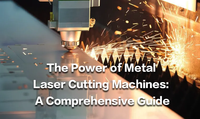 The Power of Metal Laser Cutting Machines: A Comprehensive Guide