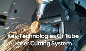 Key Technologies Of Tube Laser Cutting System