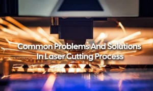 Common Problems and Solutions in the Laser Cutting Process